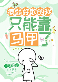 病弱好欺的我只能靠马甲了笔趣阁