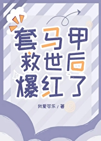 套马甲救世后爆红了作者:我爱可乐