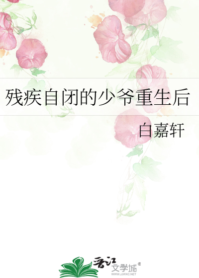 残疾自闭的少爷重生后白嘉轩免费阅读